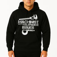Machinist With Tolerance Issues.Machinist Funny Hoodie