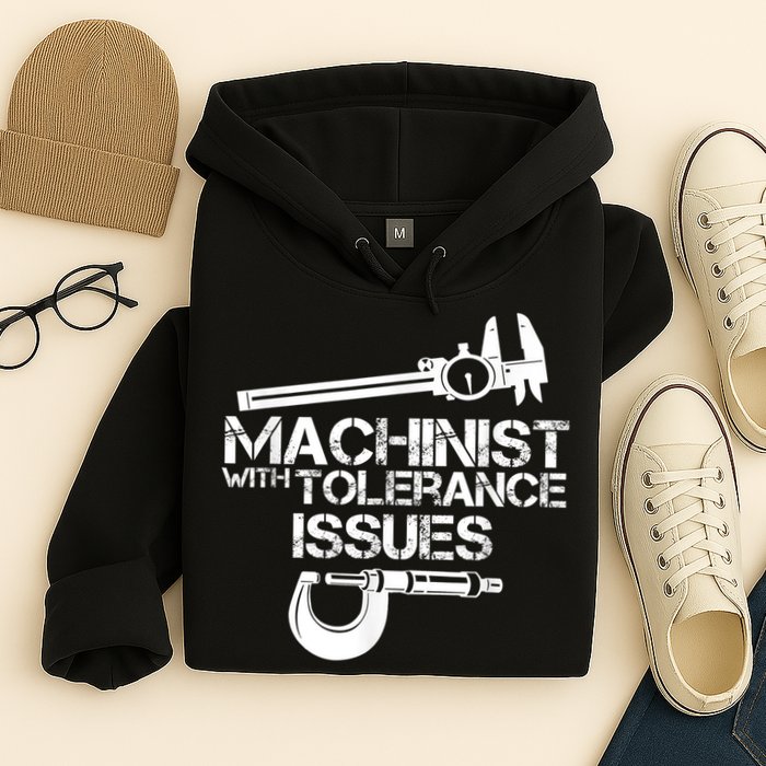 Machinist With Tolerance Issues.Machinist Funny Hoodie