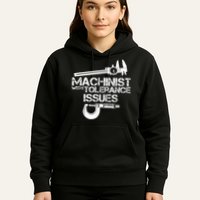 Machinist With Tolerance Issues.Machinist Funny Hoodie