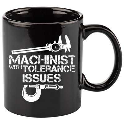 Machinist With Tolerance Issues.Machinist Funny 11oz C Handle Ceramic Mug