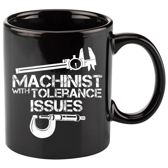 Machinist With Tolerance Issues.Machinist Funny 11oz C Handle Ceramic Mug