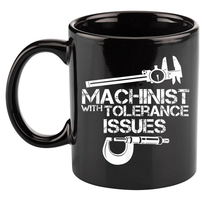 Machinist With Tolerance Issues.Machinist Funny 11oz C Handle Ceramic Mug