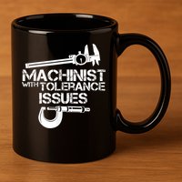 Machinist With Tolerance Issues.Machinist Funny 11oz C Handle Ceramic Mug