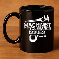 Machinist With Tolerance Issues.Machinist Funny 11oz C Handle Ceramic Mug