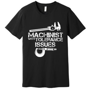 Machinist With Tolerance Issues.Machinist Funny Premium T-Shirt