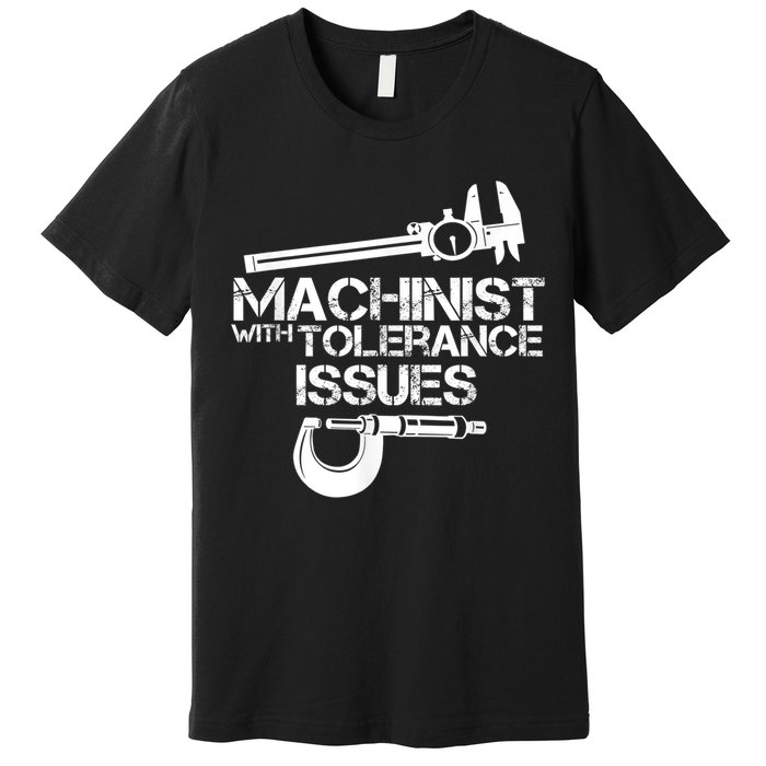 Machinist With Tolerance Issues.Machinist Funny Premium T-Shirt