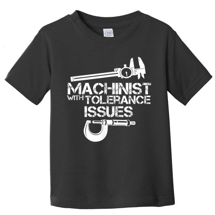 Machinist With Tolerance Issues.Machinist Funny Toddler T-Shirt