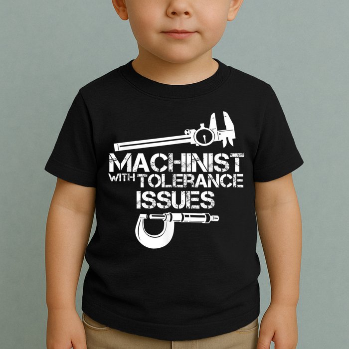 Machinist With Tolerance Issues.Machinist Funny Toddler T-Shirt