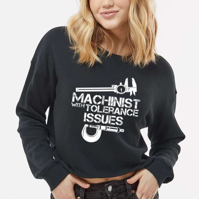 Machinist With Tolerance Issues.Machinist Funny Cropped Pullover Crew