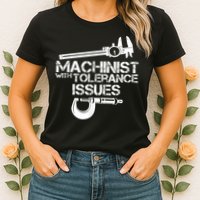 Machinist With Tolerance Issues.Machinist Funny Womens T-Shirt