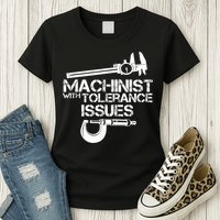 Machinist With Tolerance Issues.Machinist Funny Womens T-Shirt