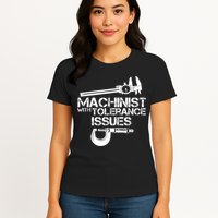 Machinist With Tolerance Issues.Machinist Funny Womens T-Shirt