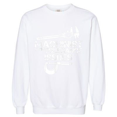 Machinist With Tolerance Issues.Machinist Funny Garment-Dyed Sweatshirt