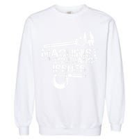 Machinist With Tolerance Issues.Machinist Funny Garment-Dyed Sweatshirt