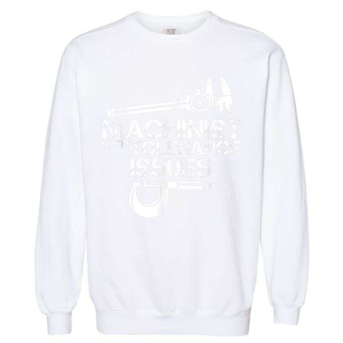Machinist With Tolerance Issues.Machinist Funny Garment-Dyed Sweatshirt