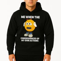 Me When The Consequences Of My Own Actions Funny Emoji Hoodie
