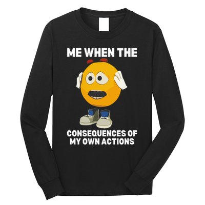 Me When The Consequences Of My Own Actions Funny Emoji Long Sleeve Shirt