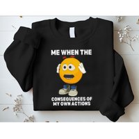 Me When The Consequences Of My Own Actions Funny Emoji Sweatshirt