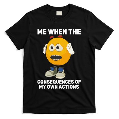 Me When The Consequences Of My Own Actions Funny Emoji T-Shirt