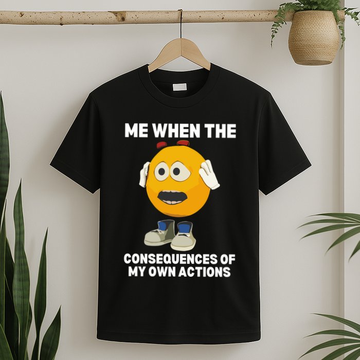 Me When The Consequences Of My Own Actions Funny Emoji T-Shirt