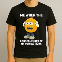 Me When The Consequences Of My Own Actions Funny Emoji T-Shirt