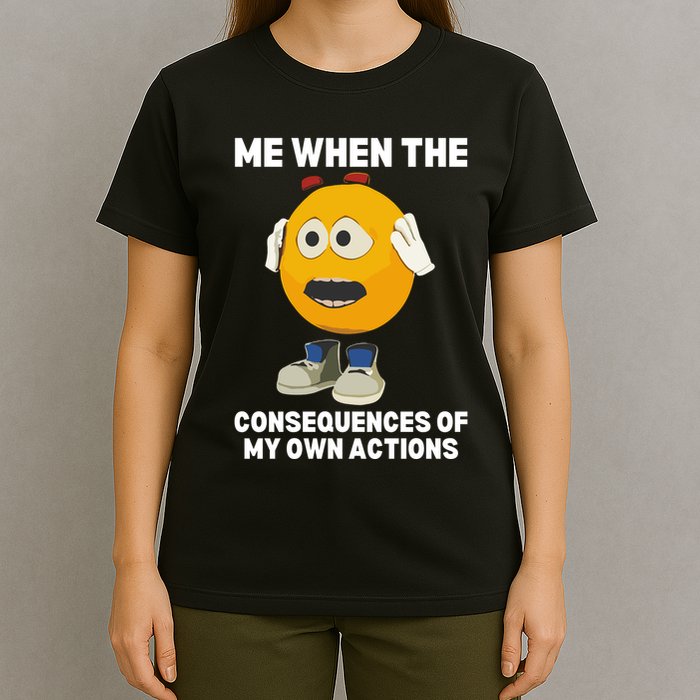Me When The Consequences Of My Own Actions Funny Emoji T-Shirt