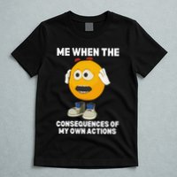Me When The Consequences Of My Own Actions Funny Emoji T-Shirt