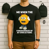 Me When The Consequences Of My Own Actions Funny Emoji T-Shirt