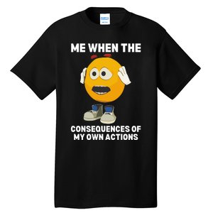 Me When The Consequences Of My Own Actions Funny Emoji Tall T-Shirt