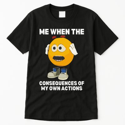 Me When The Consequences Of My Own Actions Funny Emoji Tall T-Shirt
