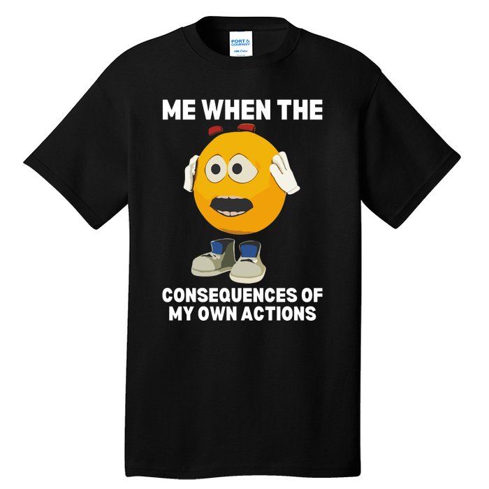 Me When The Consequences Of My Own Actions Funny Emoji Tall T-Shirt