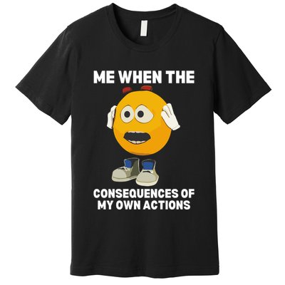 Me When The Consequences Of My Own Actions Funny Emoji Premium T-Shirt