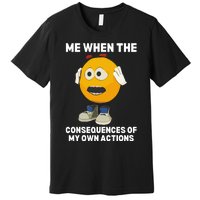 Me When The Consequences Of My Own Actions Funny Emoji Premium T-Shirt