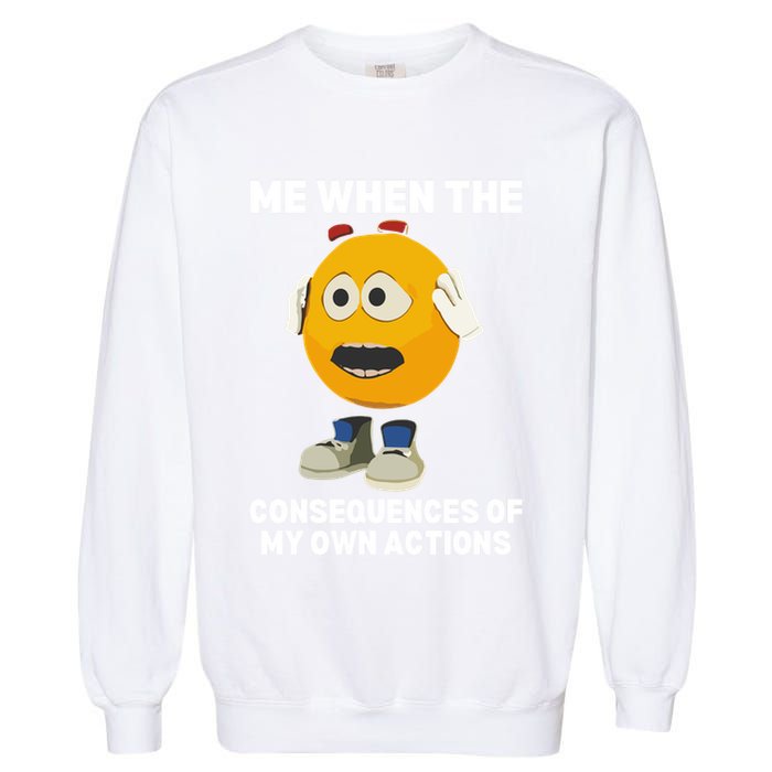 Me When The Consequences Of My Own Actions Funny Emoji Garment-Dyed Sweatshirt