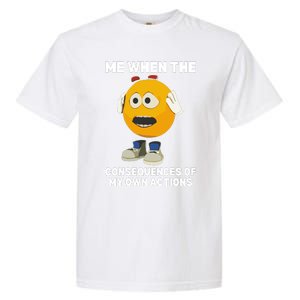 Me When The Consequences Of My Own Actions Funny Emoji Garment-Dyed Heavyweight T-Shirt