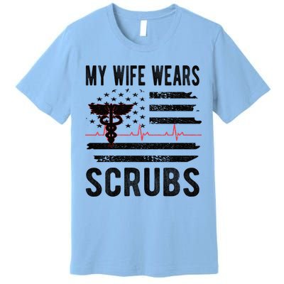 My Wife Wears Scrubs Proud Nurse Husband Nursing Funny Gift Premium T-Shirt