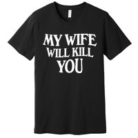 My Wife Will Kill You Premium T-Shirt