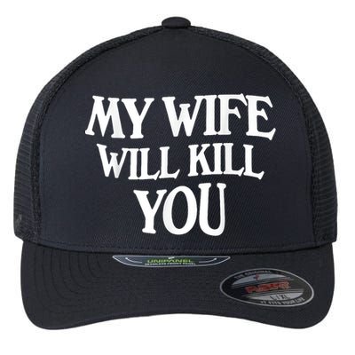 My Wife Will Kill You Funny Husband Warning Flexfit Unipanel Trucker Cap