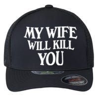 My Wife Will Kill You Funny Husband Warning Flexfit Unipanel Trucker Cap