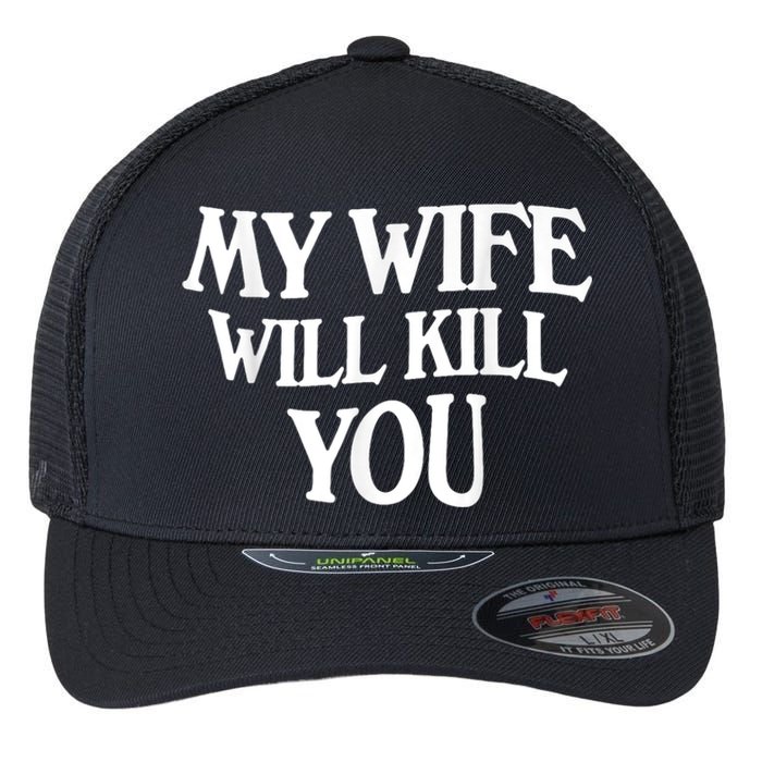 My Wife Will Kill You Funny Husband Warning Flexfit Unipanel Trucker Cap