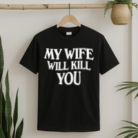 My Wife Will Kill You Funny Husband Warning T-Shirt