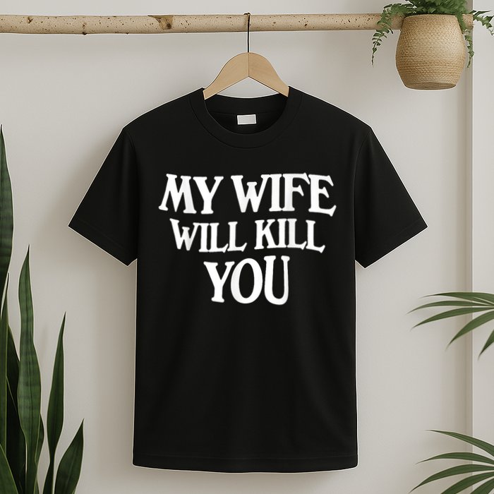 My Wife Will Kill You Funny Husband Warning T-Shirt
