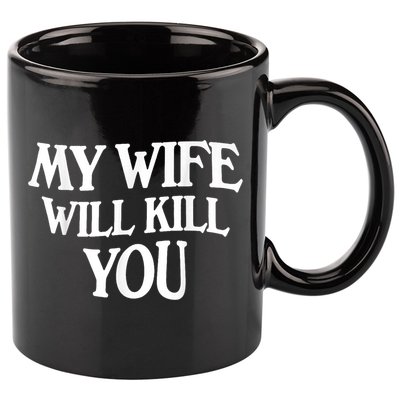 My Wife Will Kill You Funny Husband Warning 11oz C Handle Ceramic Mug