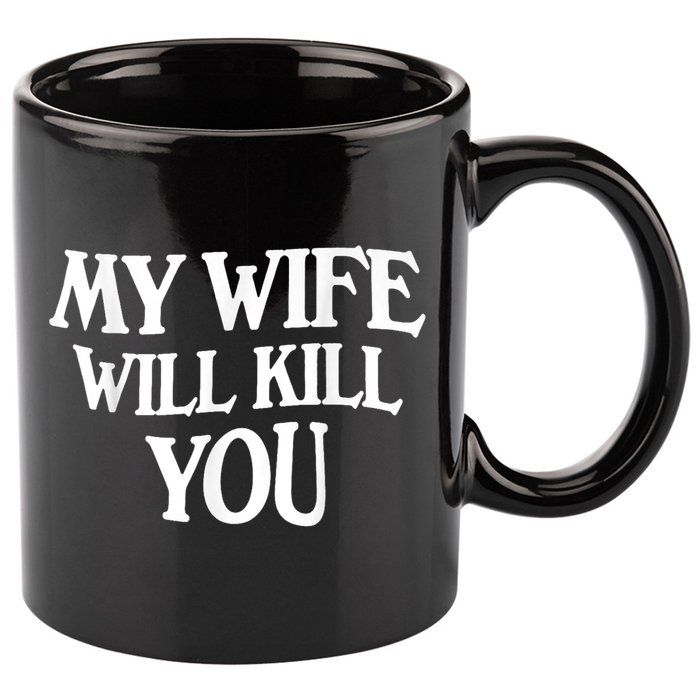My Wife Will Kill You Funny Husband Warning 11oz C Handle Ceramic Mug