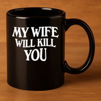 My Wife Will Kill You Funny Husband Warning 11oz C Handle Ceramic Mug