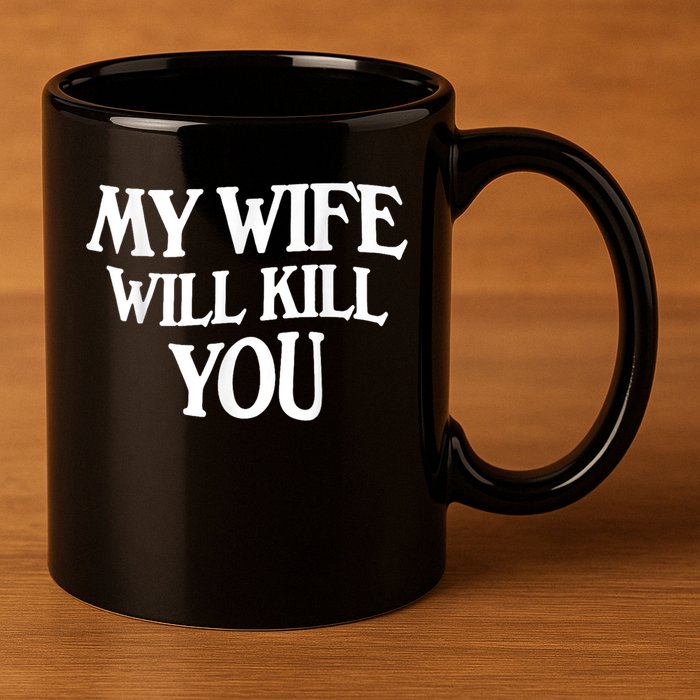 My Wife Will Kill You Funny Husband Warning 11oz C Handle Ceramic Mug