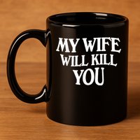 My Wife Will Kill You Funny Husband Warning 11oz C Handle Ceramic Mug