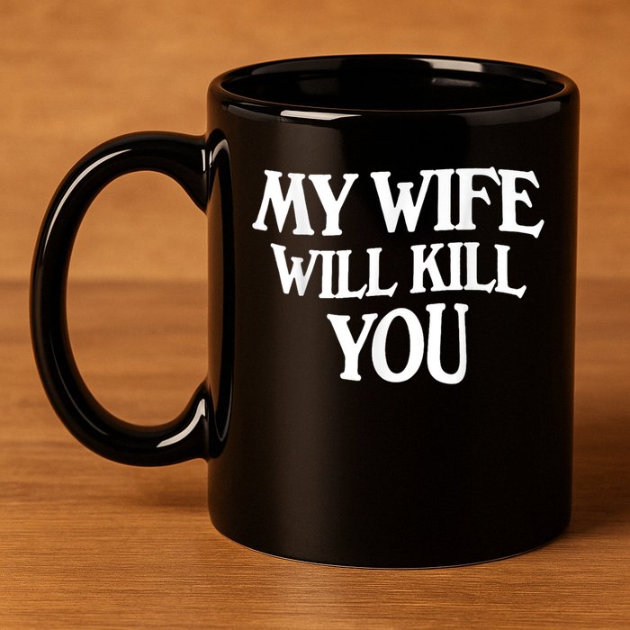 My Wife Will Kill You Funny Husband Warning 11oz C Handle Ceramic Mug
