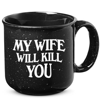 My Wife Will Kill You Funny Husband Warning 15oz Campfire Ceramic Mug