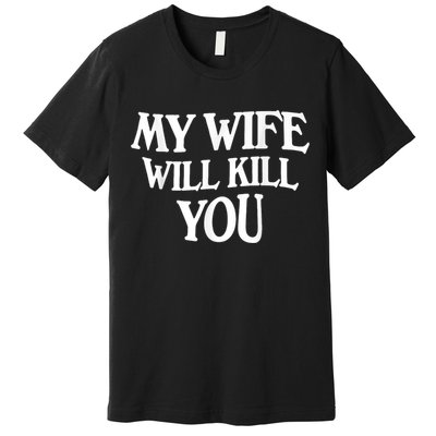 My Wife Will Kill You Funny Husband Warning Premium T-Shirt